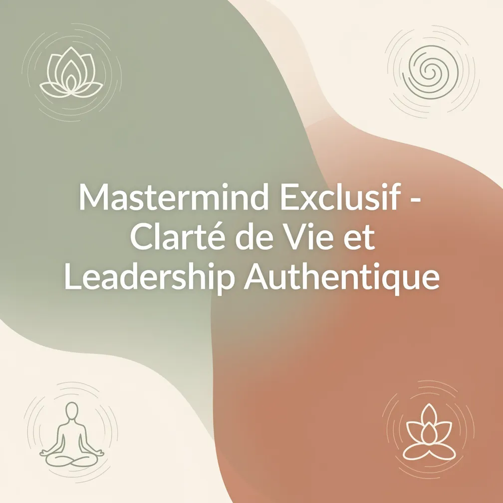 Mastermind Exclusif - Clarté de Vie et Leadership Authentique